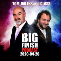 Big Finish Podcast 2020-04-26 Tom, Daleks and Class